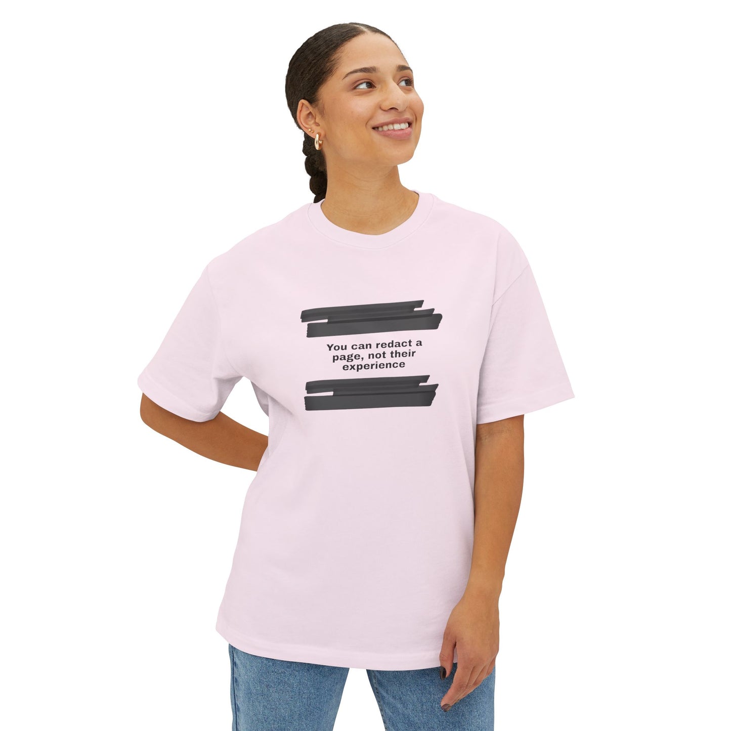 You can redact a page, not their experience - Unisex Oversized Boxy Tee